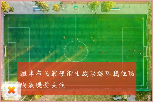 雅库布戈翁领衔出战助球队稳住防线表现受关注