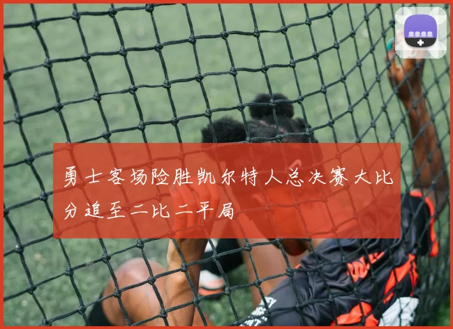 勇士客场险胜凯尔特人总决赛大比分追至二比二平局
