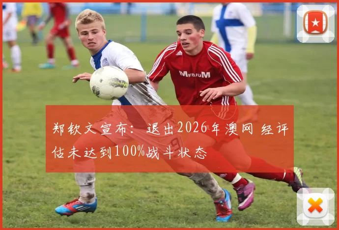 郑钦文宣布：退出2026年澳网 经评估未达到100%战斗状态