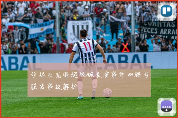 珍妮杰克逊超级碗表演事件回顾与服装事故解析