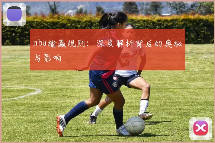 nba输赢规则：深度解析背后的奥秘与影响