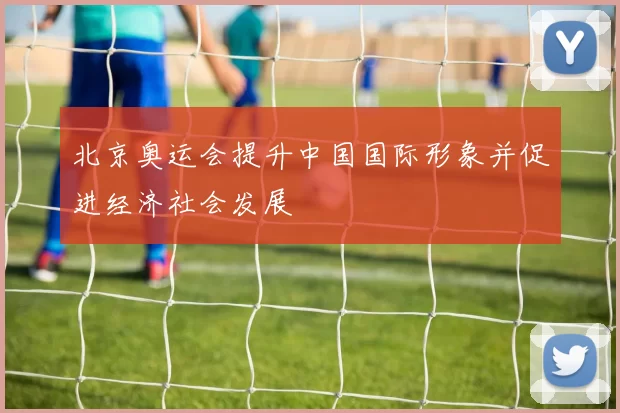 北京奥运会提升中国国际形象并促进经济社会发展